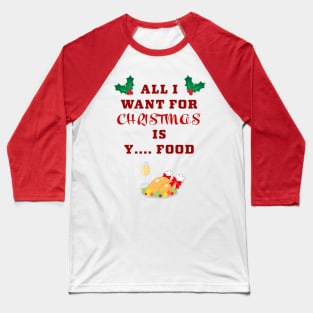 All I want for Christmas ... is food Baseball T-Shirt